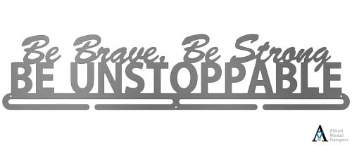 Be Brave Be Strong Be Unstoppable
