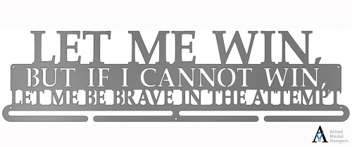 Let Me Win, But If I cannot Win, Let Me Be Brave In The Attempt