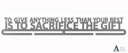 To Give Anything Less Than Your Best Is To Sacrifice The Gift